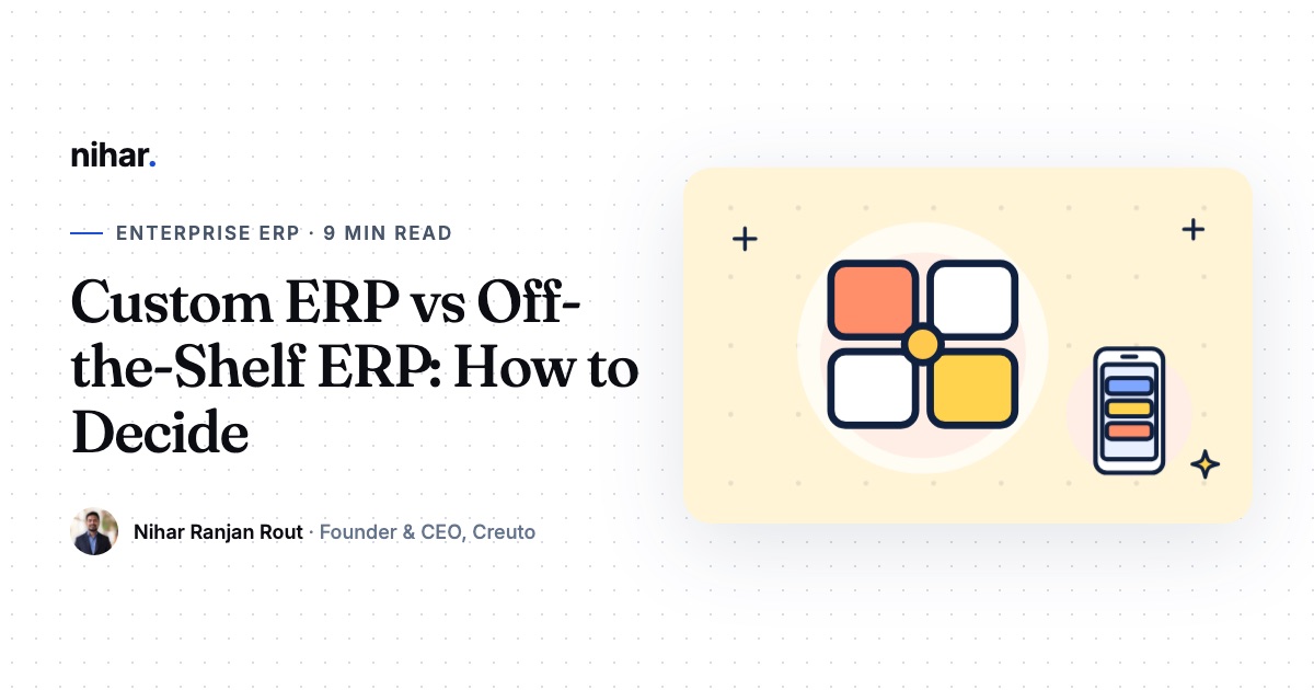 Custom ERP vs Off-the-Shelf ERP: How to Decide What Your Business Should Run On: guide by Nihar Ranjan Rout