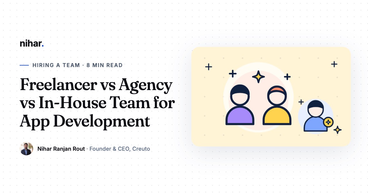 Freelancer vs Agency vs In-House Team: Who Should Build Your App?: guide by Nihar Ranjan Rout