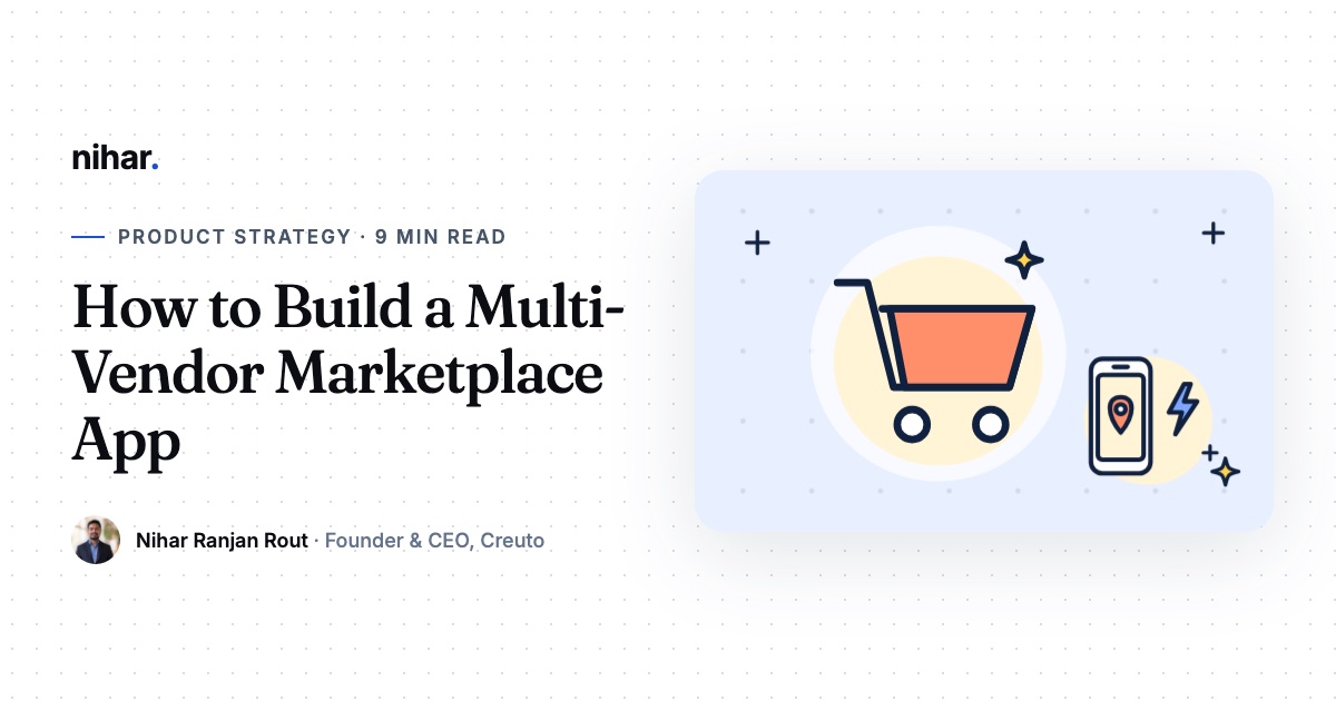 How to Build a Multi-Vendor Marketplace App: Features, Payments and Launch Plan: guide by Nihar Ranjan Rout