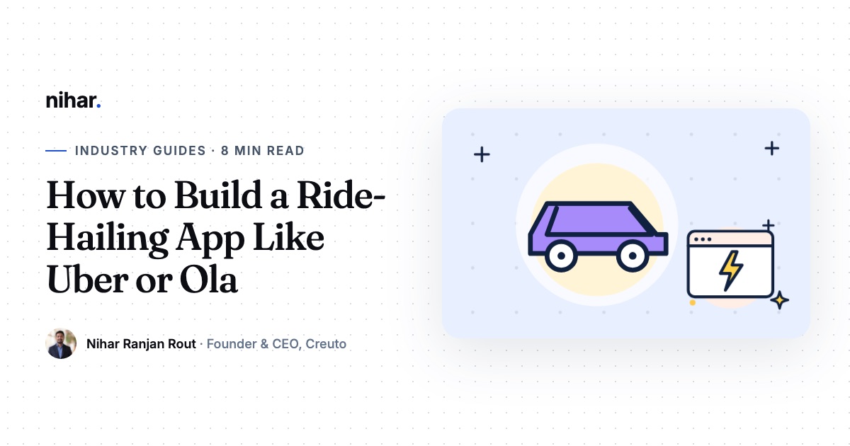 How to Build a Ride-Hailing App Like Uber or Ola: Apps, Features and Launch: guide by Nihar Ranjan Rout
