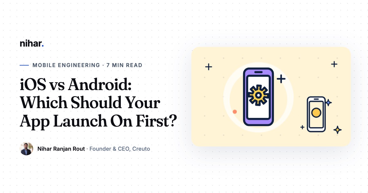 iOS vs Android: Which Platform Should Your App Launch On First?: guide by Nihar Ranjan Rout
