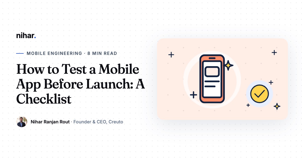 How to Test a Mobile App Before Launch: A Founder's Checklist: guide by Nihar Ranjan Rout