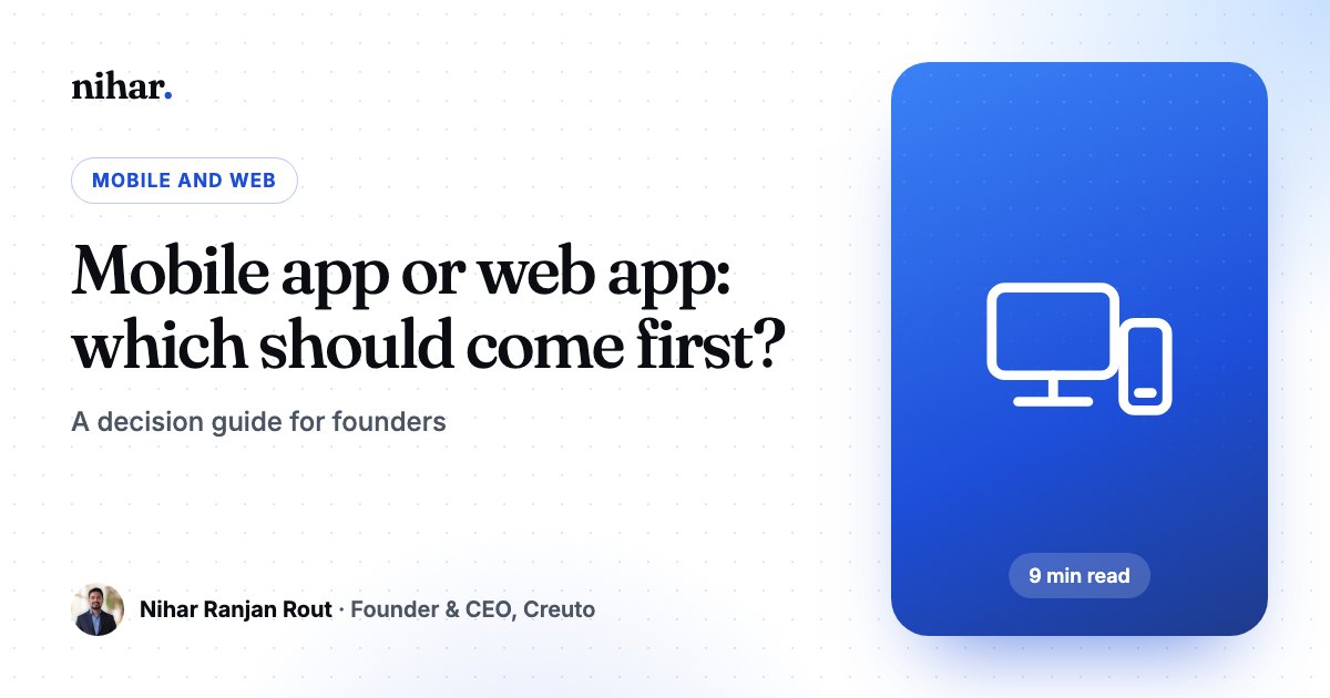 Mobile App vs Web App: Which Should You Build First? A Decision Guide for Founders: guide by Nihar Ranjan Rout