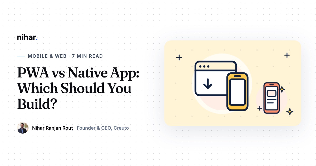 PWA vs Native App: Which Should You Build for Your Business?: guide by Nihar Ranjan Rout